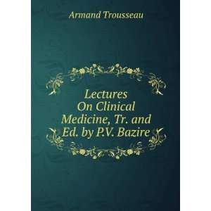   Clinical Medicine, Tr. and Ed. by P.V. Bazire Armand Trousseau Books
