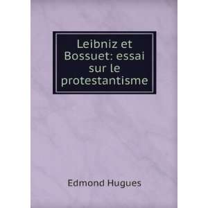   Leibniz et Bossuet: essai sur le protestantisme: Edmond Hugues: Books