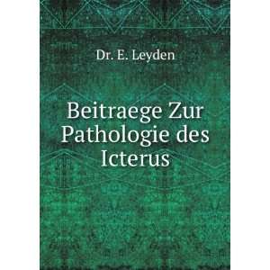  Beitraege Zur Pathologie des Icterus Dr. E. Leyden Books