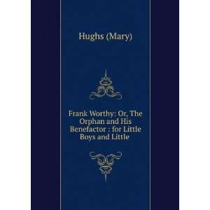  Frank Worthy: Or, The Orphan and His Benefactor : for 