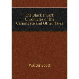  The Black Dwarf Chronicles of the Canongate and Other 