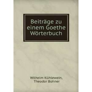   einem Goethe WÃ¶rterbuch Theodor Bohner Wilhelm KÃ¼hlewein Books
