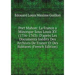Port Mahon: La France a Minorque Sous Louis XV (1756 1763): DaprÃ¨s 