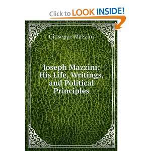   His Life, Writings, and Political Principles: Giuseppe Mazzini: Books