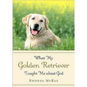  Rhonda McRaesWhat My Golden Retriever Taught Me About God 