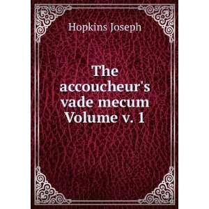    The accoucheurs vade mecum Volume v. 1 Hopkins Joseph Books