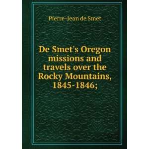  De Smets Oregon missions and travels over the Rocky 