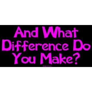  And What Difference Do You Make? Large Bumper Sticker 