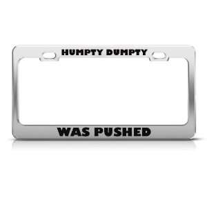 Humpty Dumpty Was Pushed Humor license plate frame Stainless Metal Tag 