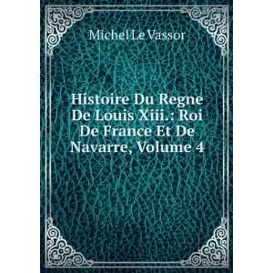   Xiii. Roi De France Et De Navarre, Volume 4 Michel Le Vassor Books