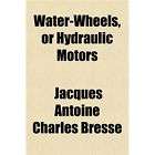 NEW Water Wheels, or Hydraulic Motors   Bresse, Jacq