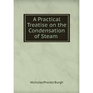   Treatise on the Condensation of Steam . Nicholas Proctor Burgh Books