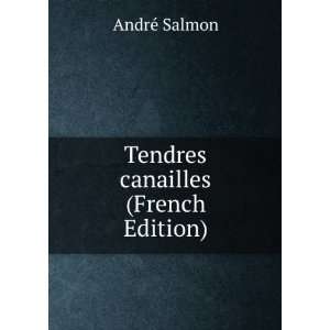  Tendres canailles (French Edition): AndrÃ© Salmon: Books