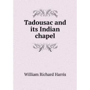    Tadousac and its Indian chapel William Richard Harris Books