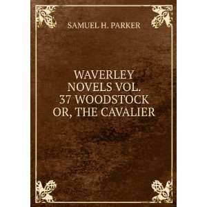   NOVELS VOL. 37 WOODSTOCK OR, THE CAVALIER: samuel H. Parker: Books