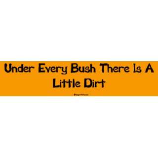   : Under Every Bush There Is A Little Dirt Bumper Sticker: Automotive