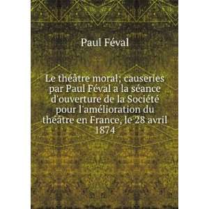   Ã¢tre en France, le 28 avril 1874: Paul, 1817 1887 FÃ©val: Books