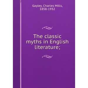   myths in English literature; Charles Mills, 1858 1932 Gayley Books