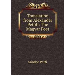   from Alexander PetÃ¶fi The Magyar Poet SÃ¡ndor Petfi Books