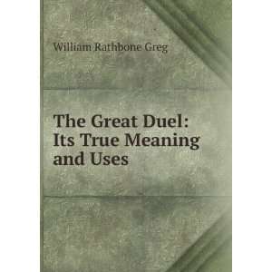   Great Duel Its True Meaning and Uses William Rathbone Greg Books