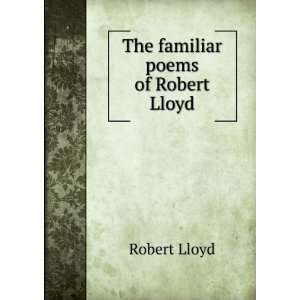  The familiar poems of Robert Lloyd: Robert Lloyd: Books