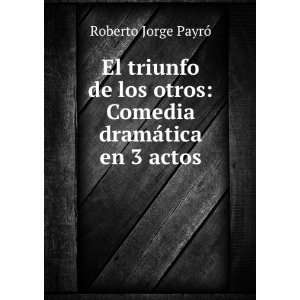   de los otros: Comedia dramÃ¡tica en 3 actos: Roberto Jorge PayrÃ³