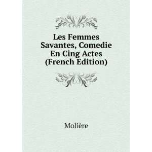   Savantes, Comedie En Cing Actes (French Edition) MoliÃ¨re Books