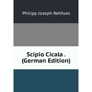   Scipio Cicala . (German Edition): Philipp Joseph Rehfues: Books