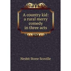   Kid A Rural Merry Comedy in Three Acts Nesbit Stone Scoville Books