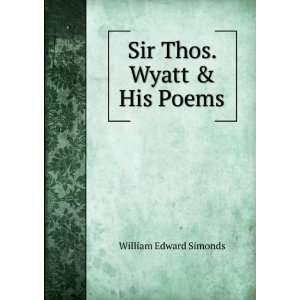  Sir Thos. Wyatt & His Poems: William Edward Simonds: Books