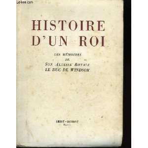 Histoire dun Roi. Mémoires de son altesse royale le Duc de Windsor 