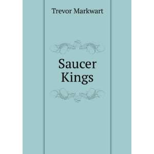  Saucer Kings Trevor Markwart Books
