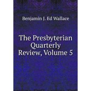   Presbyterian Quarterly Review, Volume 5 Benjamin J. Ed Wallace Books