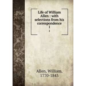   selections from his correspondence. 1 William, 1770 1843 Allen Books