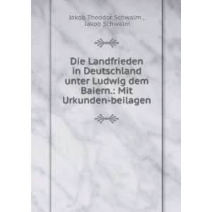   . Mit Urkunden beilagen Jakob Schwalm Jakob Theodor Schwalm  Books