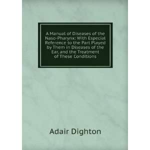   the Ear, and the Treatment of These Conditions Adair Dighton Books