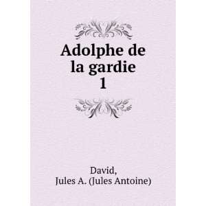  Adolphe de la gardie. 1 Jules A. (Jules Antoine) David 