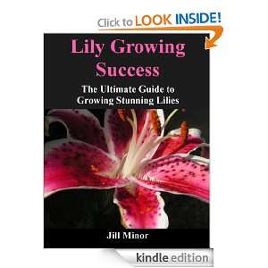 Lily Growing Success: The Ultimate Guide To Growing Stunning Lilies 