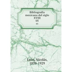   mexicana del siglo XVIII. 05: NicolÃ¡s, 1859 1929 LeÃ³n: Books