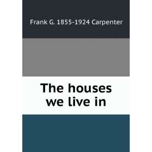  The houses we live in Frank G. 1855 1924 Carpenter Books