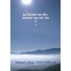  La Suisse au dix neuvieÌ?me sieÌ?cle. 3 Paul, 1858 1926 