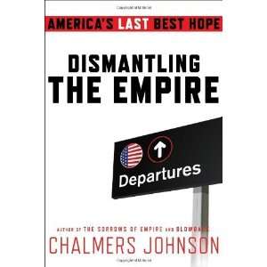 com Dismantling the Empire Americas Last Best Hope (American Empire 