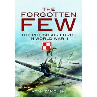 FORGOTTEN FEW, THE The Polish Air Force in World War II by Adam 