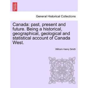 Canada past, present and future. Being a historical, geographical 