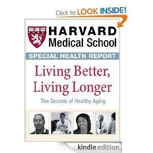 Harvard Medical School Living Better, Living Longer The secrets of 