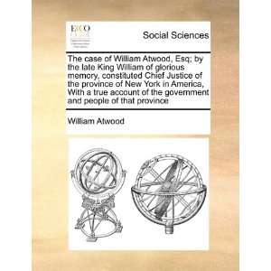 The case of William Atwood, Esq; by the late King William of glorious 
