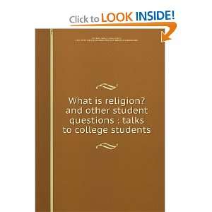 What Is Religion  and Other Student Questions ; Talks to College 