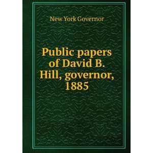   papers of David B. Hill, governor, 1885 New York Governor Books