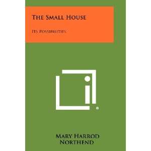  The Small House Its Possibilities (9781258290696) Mary 