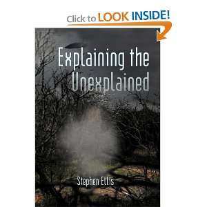  Explaining the Unexplained (9781450298056) Stephen Ellis 